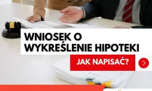 Wniosek o wykreślenie hipoteki wzór. Dowiedz się, jak napisać dokument, by pozbyć się obciążenia.