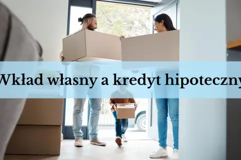 Para przeprowadza się z kartonami. Czy wkład własny zmniejsza kredyt hipoteczny?