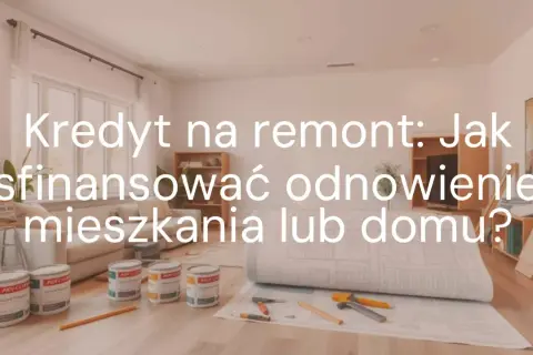 Kredyt na remont mieszkania co obejmuje? Plany, farby i narzędzia do odnowienia domu.