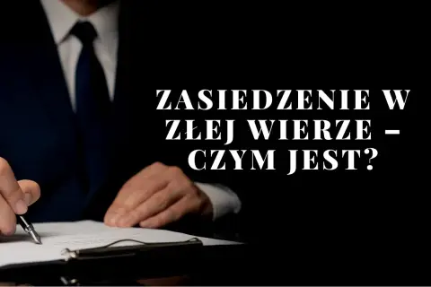 Mężczyzna w garniturze podpisuje dokument. Tekst: "Zasiedzenie w złej wierze – czym jest?".