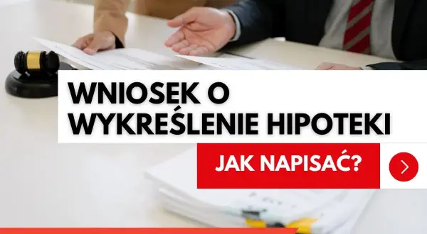 Wniosek o wykreślenie hipoteki wzór. Dowiedz się, jak napisać dokument, by pozbyć się obciążenia.