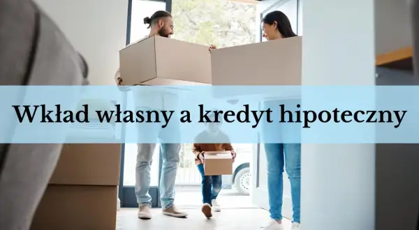 Para przeprowadza się z kartonami. Czy wkład własny zmniejsza kredyt hipoteczny?