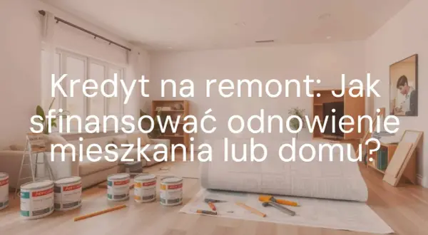 Kredyt na remont mieszkania co obejmuje? Plany, farby i narzędzia do odnowienia domu.