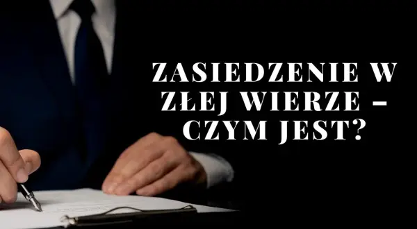 Mężczyzna w garniturze podpisuje dokument. Tekst: "Zasiedzenie w złej wierze – czym jest?".