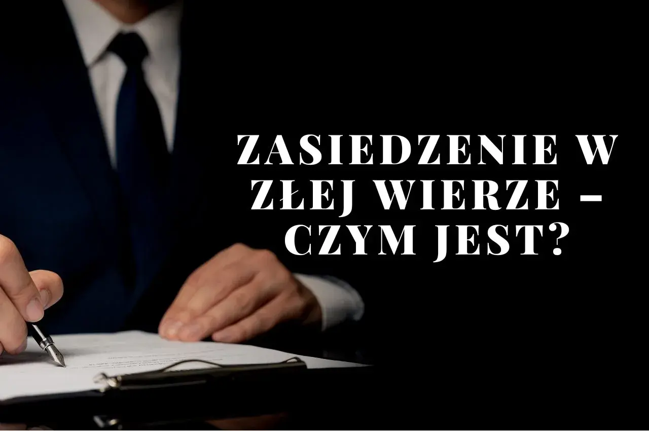 Mężczyzna w garniturze podpisuje dokument. Tekst: "Zasiedzenie w złej wierze – czym jest?".