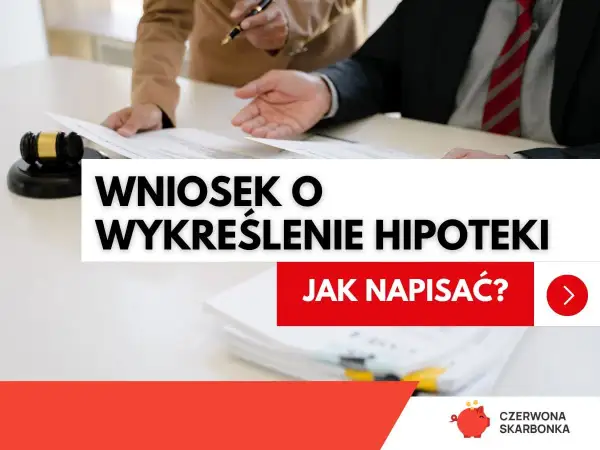 Wniosek o wykreślenie hipoteki wzór. Dowiedz się, jak napisać dokument, by pozbyć się obciążenia.